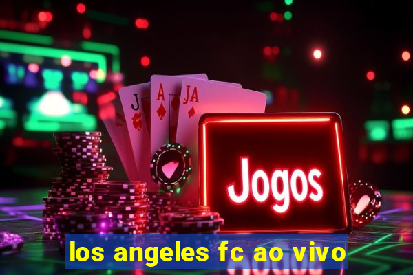 los angeles fc ao vivo